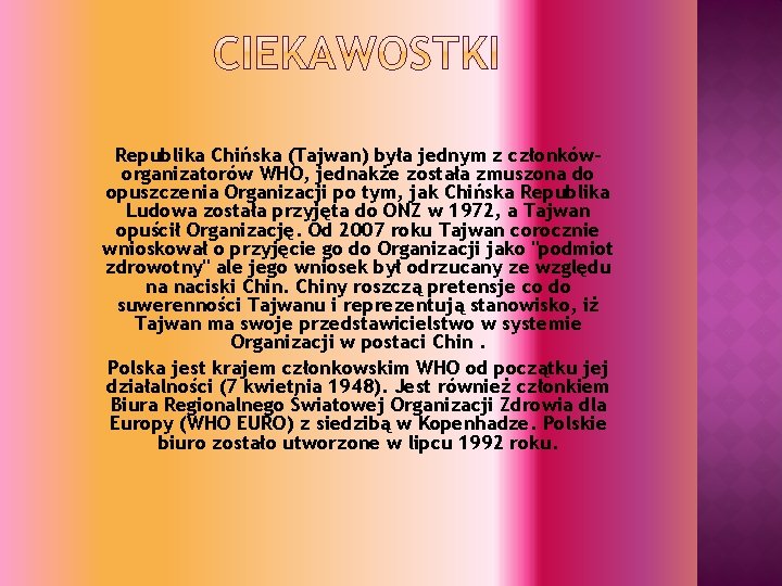 Republika Chińska (Tajwan) była jednym z członkóworganizatorów WHO, jednakże została zmuszona do opuszczenia Organizacji