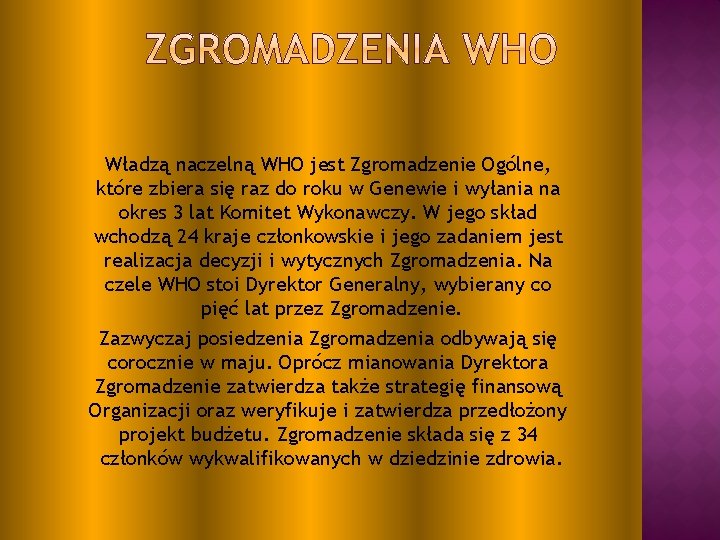 Władzą naczelną WHO jest Zgromadzenie Ogólne, które zbiera się raz do roku w Genewie