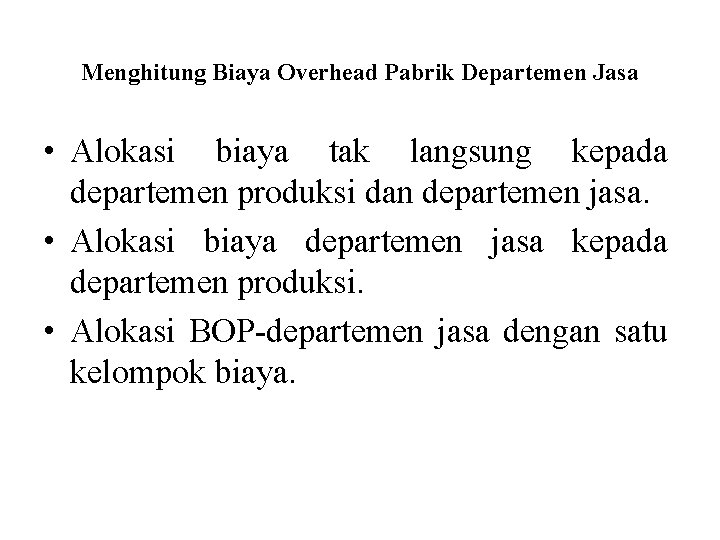 Menghitung Biaya Overhead Pabrik Departemen Jasa • Alokasi biaya tak langsung kepada departemen produksi