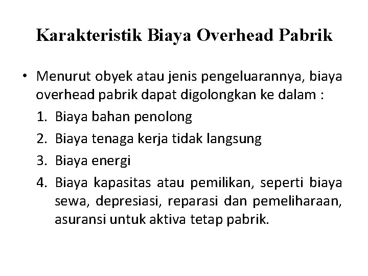 Karakteristik Biaya Overhead Pabrik • Menurut obyek atau jenis pengeluarannya, biaya overhead pabrik dapat