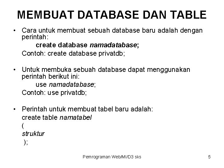 MEMBUAT DATABASE DAN TABLE • Cara untuk membuat sebuah database baru adalah dengan perintah: MEMBUAT DATABASE DAN TABLE • Cara untuk membuat sebuah database baru adalah dengan perintah:
