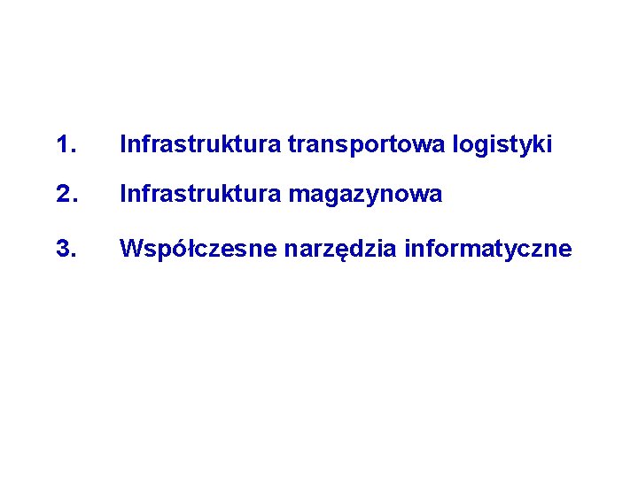 1. Infrastruktura transportowa logistyki 2. Infrastruktura magazynowa 3. Współczesne narzędzia informatyczne 