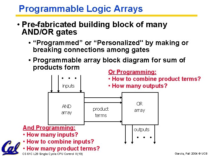 Programmable Logic Arrays • Pre-fabricated building block of many AND/OR gates • “Programmed” or