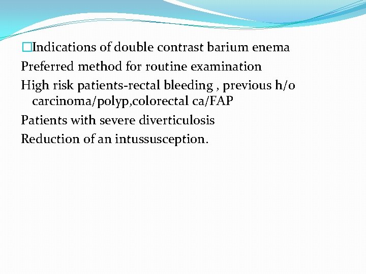 �Indications of double contrast barium enema Preferred method for routine examination High risk patients-rectal