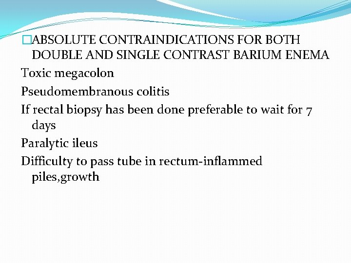 �ABSOLUTE CONTRAINDICATIONS FOR BOTH DOUBLE AND SINGLE CONTRAST BARIUM ENEMA Toxic megacolon Pseudomembranous colitis