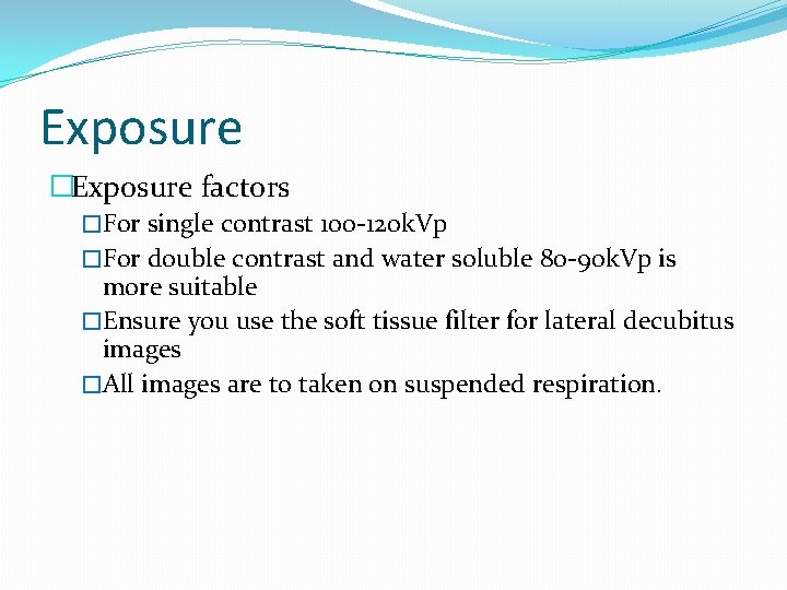 Exposure �Exposure factors �For single contrast 100 -120 k. Vp �For double contrast and