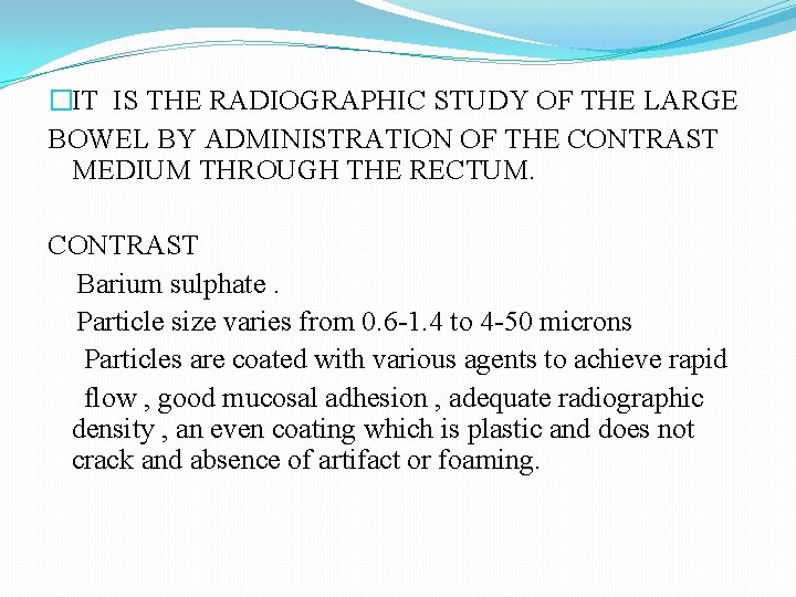 �IT IS THE RADIOGRAPHIC STUDY OF THE LARGE BOWEL BY ADMINISTRATION OF THE CONTRAST