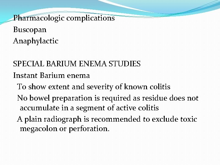 Pharmacologic complications Buscopan Anaphylactic SPECIAL BARIUM ENEMA STUDIES Instant Barium enema To show extent