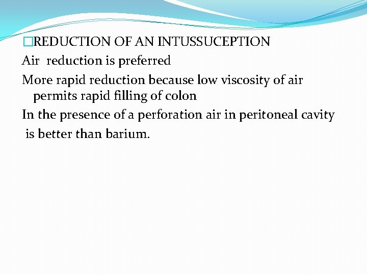�REDUCTION OF AN INTUSSUCEPTION Air reduction is preferred More rapid reduction because low viscosity