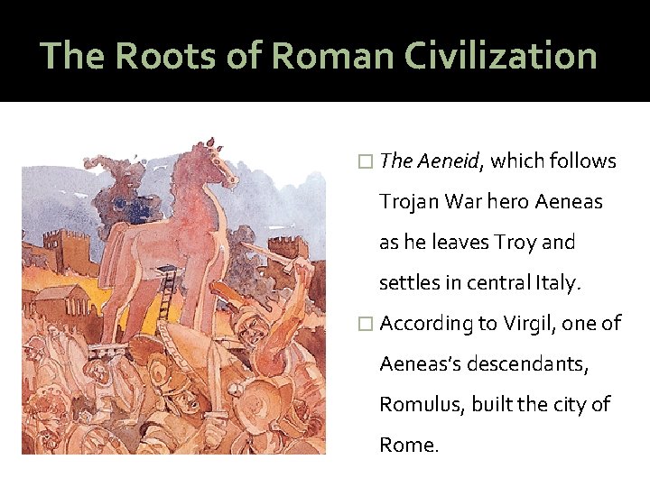 The Roots of Roman Civilization � The Aeneid, which follows Trojan War hero Aeneas