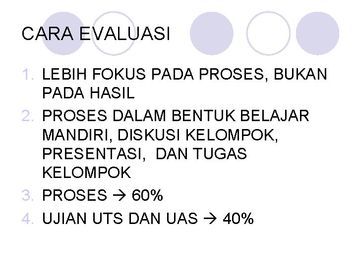 CARA EVALUASI 1. LEBIH FOKUS PADA PROSES, BUKAN PADA HASIL 2. PROSES DALAM BENTUK