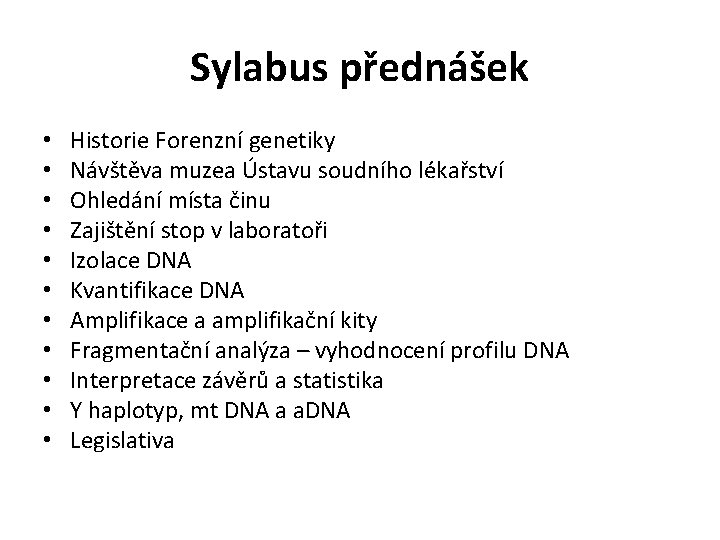 Sylabus přednášek • • • Historie Forenzní genetiky Návštěva muzea Ústavu soudního lékařství Ohledání