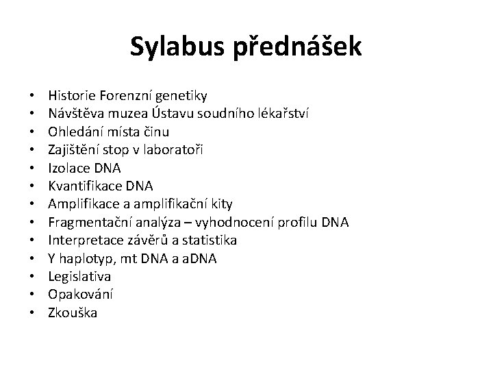 Sylabus přednášek • • • • Historie Forenzní genetiky Návštěva muzea Ústavu soudního lékařství