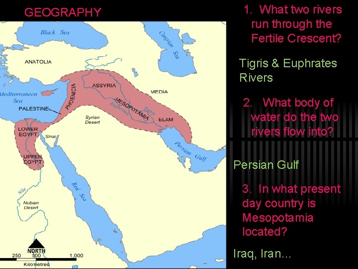 GEOGRAPHY 1. What two rivers run through the Fertile Crescent? Tigris & Euphrates Rivers