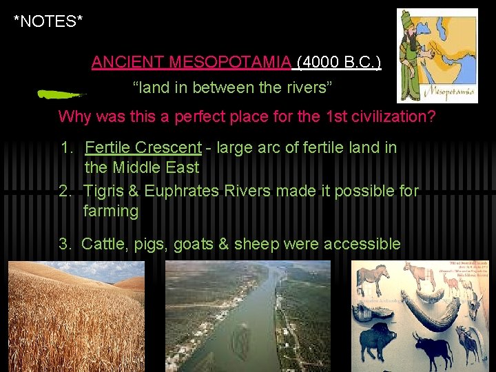 *NOTES* ANCIENT MESOPOTAMIA (4000 B. C. ) “land in between the rivers” Why was