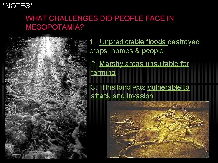 *NOTES* WHAT CHALLENGES DID PEOPLE FACE IN MESOPOTAMIA? 1. Unpredictable floods destroyed crops, homes