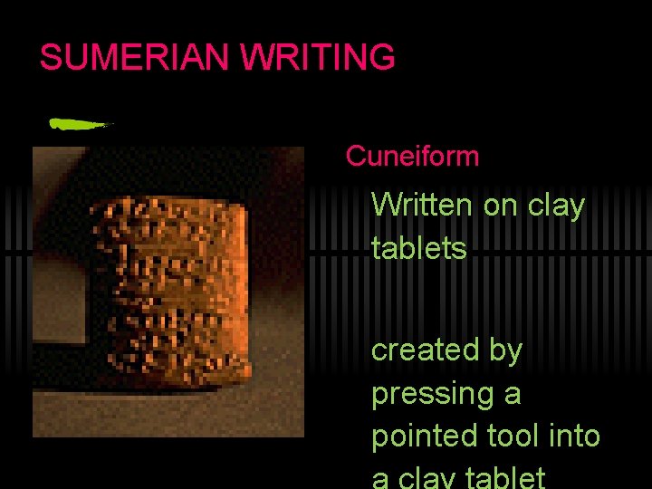 SUMERIAN WRITING Cuneiform Written on clay tablets created by pressing a pointed tool into