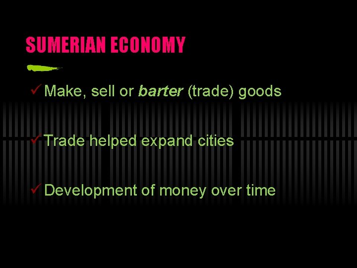 SUMERIAN ECONOMY ü Make, sell or barter (trade) goods ü Trade helped expand cities