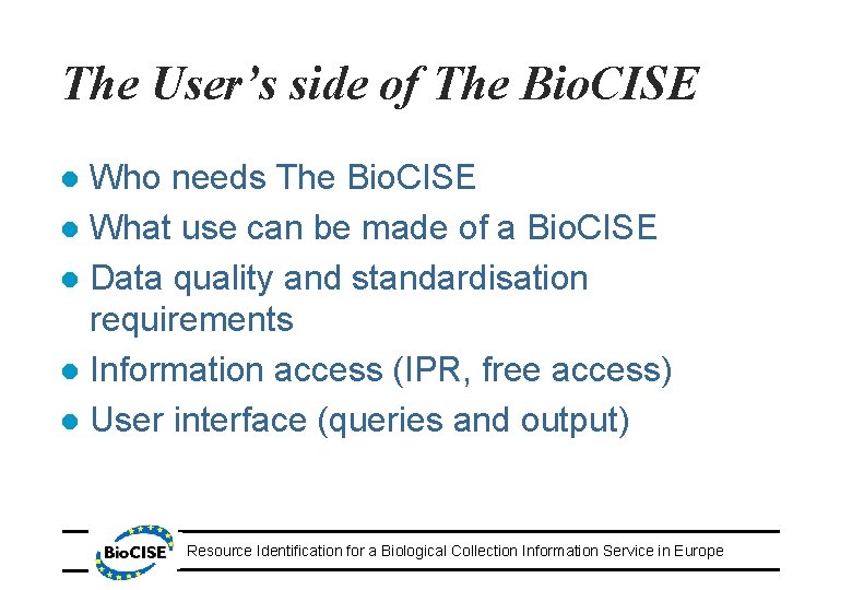 The User’s side of The Bio. CISE Who needs The Bio. CISE l What
