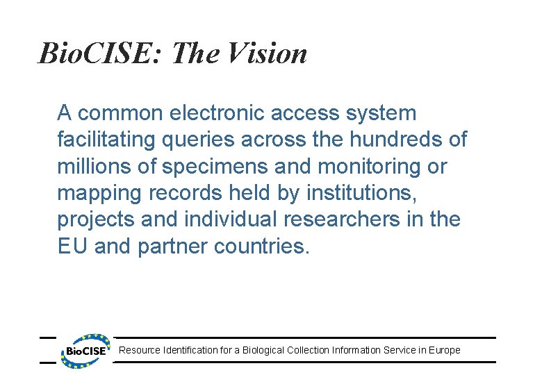 Bio. CISE: The Vision A common electronic access system facilitating queries across the hundreds
