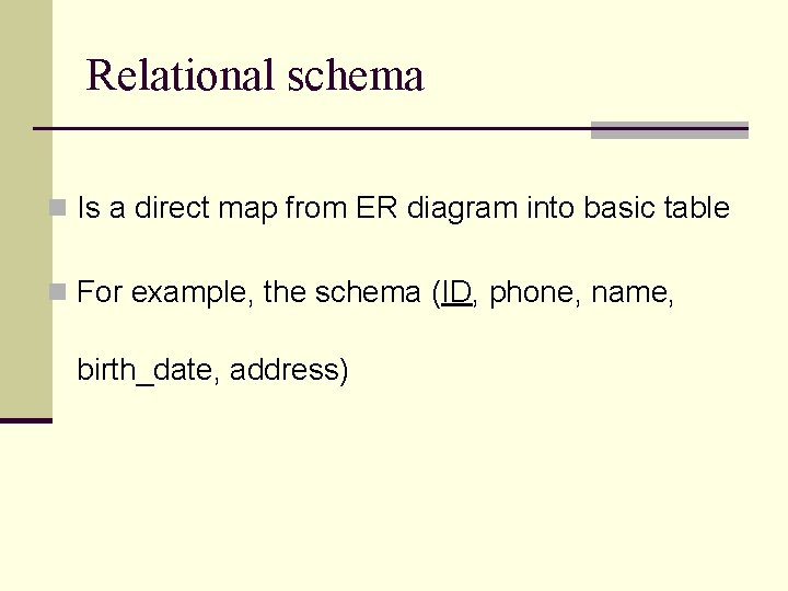 Relational schema n Is a direct map from ER diagram into basic table n