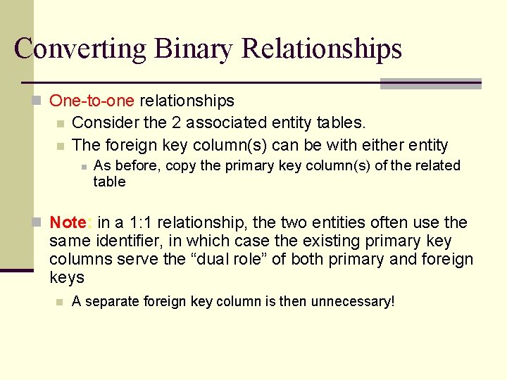 Converting Binary Relationships n One-to-one relationships n n Consider the 2 associated entity tables.