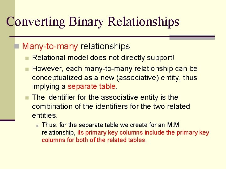 Converting Binary Relationships n Many-to-many relationships n n n Relational model does not directly