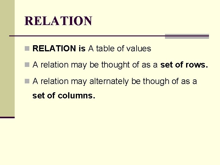 RELATION n RELATION is A table of values n A relation may be thought