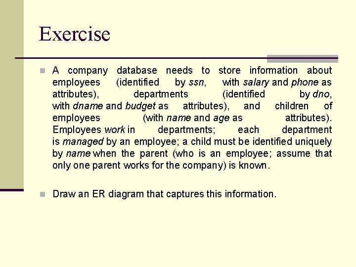 Exercise n A company database needs to store information about employees (identified by ssn,