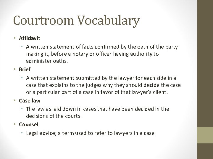 Courtroom Vocabulary • Affidavit • A written statement of facts confirmed by the oath