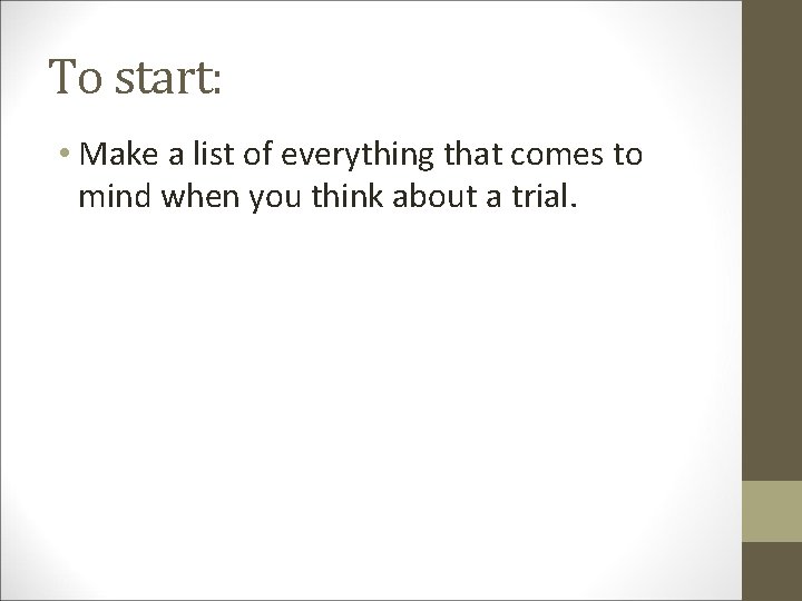 To start: • Make a list of everything that comes to mind when you