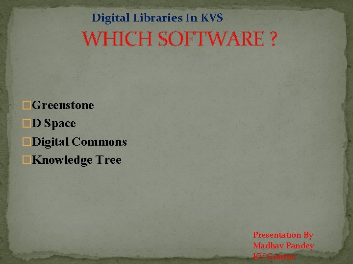 Digital Libraries In KVS WHICH SOFTWARE ? �Greenstone �D Space �Digital Commons �Knowledge Tree