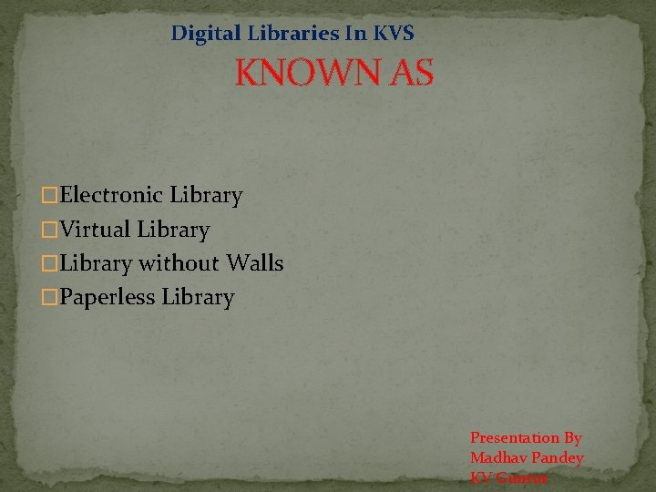 Digital Libraries In KVS KNOWN AS �Electronic Library �Virtual Library �Library without Walls �Paperless