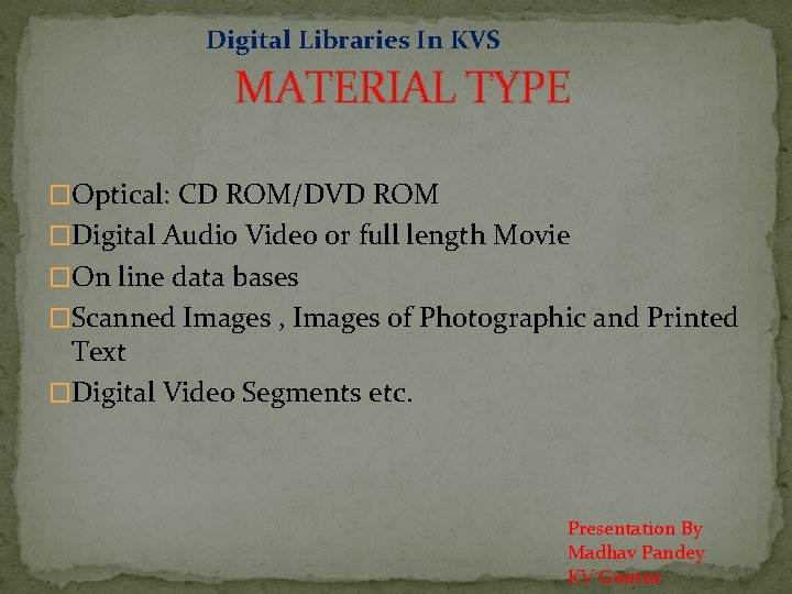Digital Libraries In KVS MATERIAL TYPE �Optical: CD ROM/DVD ROM �Digital Audio Video or