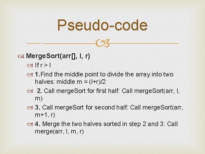 Pseudo-code Merge. Sort(arr[], l, r) If r > l 1. Find the middle point