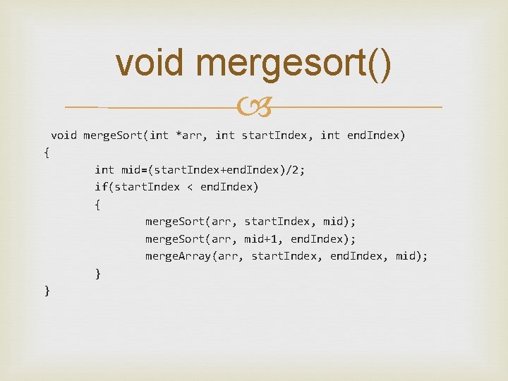 void mergesort() void merge. Sort(int *arr, int start. Index, int end. Index) { int