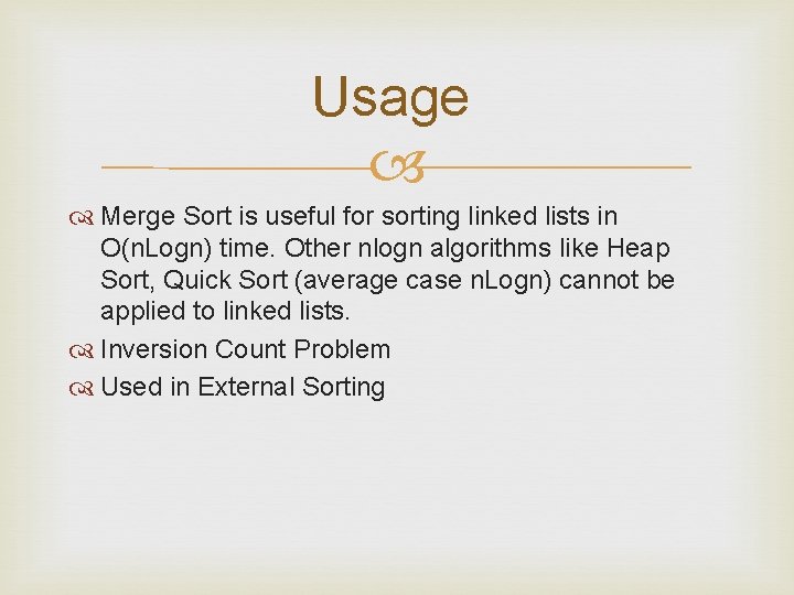Usage Merge Sort is useful for sorting linked lists in O(n. Logn) time. Other