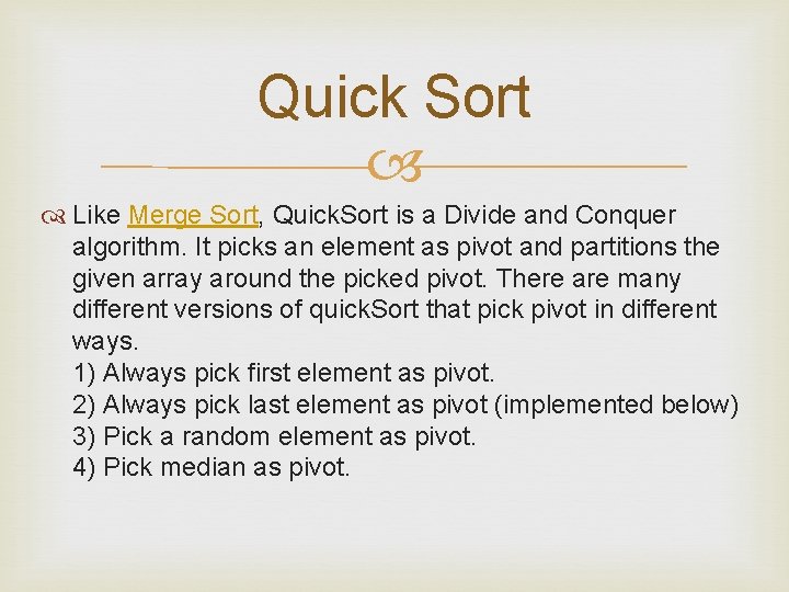 Quick Sort Like Merge Sort, Quick. Sort is a Divide and Conquer algorithm. It