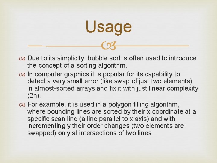 Usage Due to its simplicity, bubble sort is often used to introduce the concept
