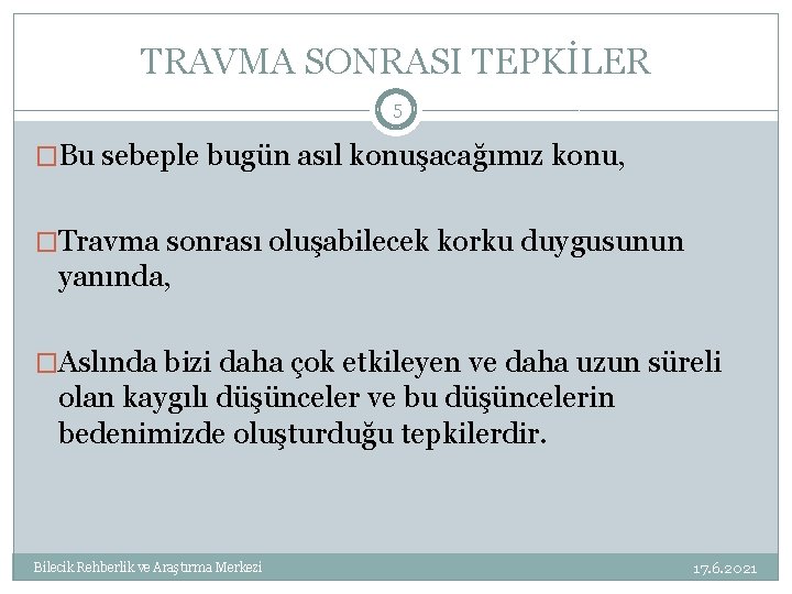 TRAVMA SONRASI TEPKİLER 5 �Bu sebeple bugün asıl konuşacağımız konu, �Travma sonrası oluşabilecek korku