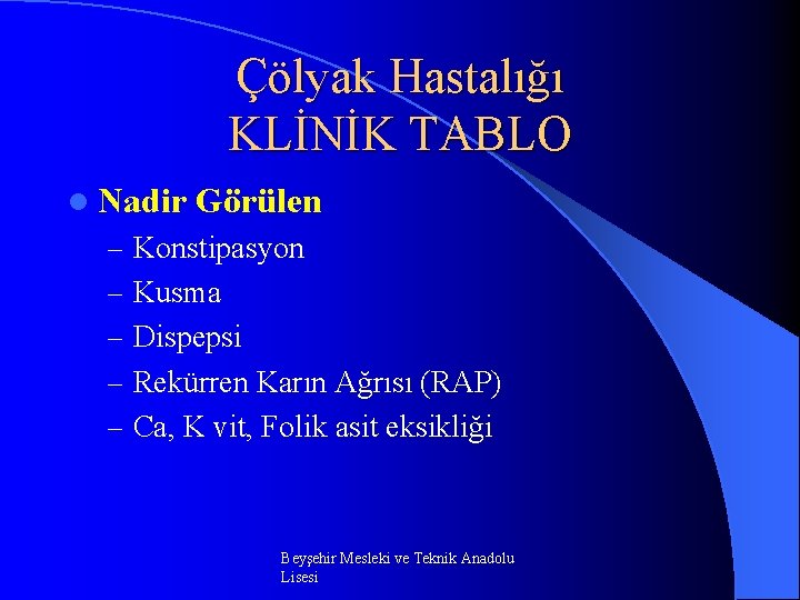 Çölyak Hastalığı KLİNİK TABLO l Nadir Görülen – Konstipasyon – Kusma – Dispepsi –