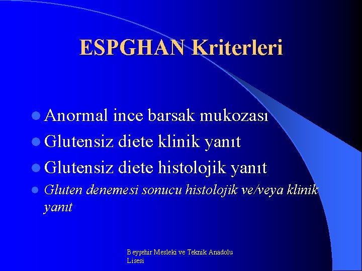 ESPGHAN Kriterleri l Anormal ince barsak mukozası l Glutensiz diete klinik yanıt l Glutensiz