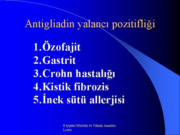 Antigliadin yalancı pozitifliği 1. Özofajit 2. Gastrit 3. Crohn hastalığı 4. Kistik fibrozis 5.