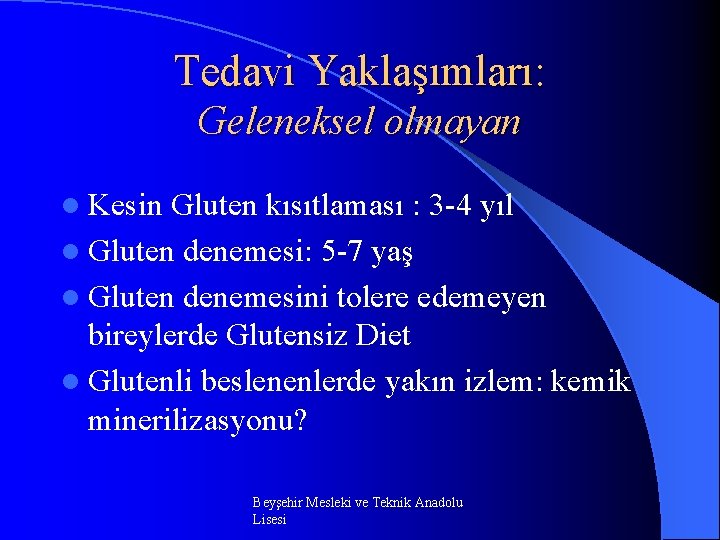 Tedavi Yaklaşımları: Geleneksel olmayan l Kesin Gluten kısıtlaması : 3 -4 yıl l Gluten