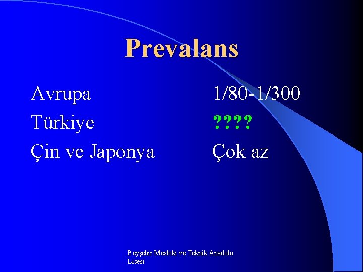 Prevalans Avrupa Türkiye Çin ve Japonya 1/80 -1/300 ? ? Çok az Beyşehir Mesleki