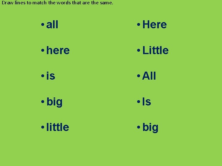 Draw lines to match the words that are the same. • all • Here