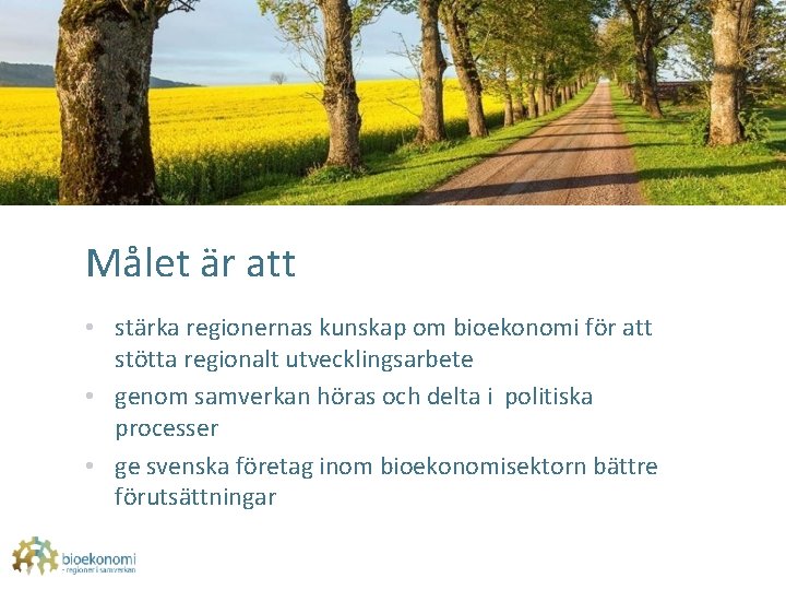 Målet är att • stärka regionernas kunskap om bioekonomi för att stötta regionalt utvecklingsarbete