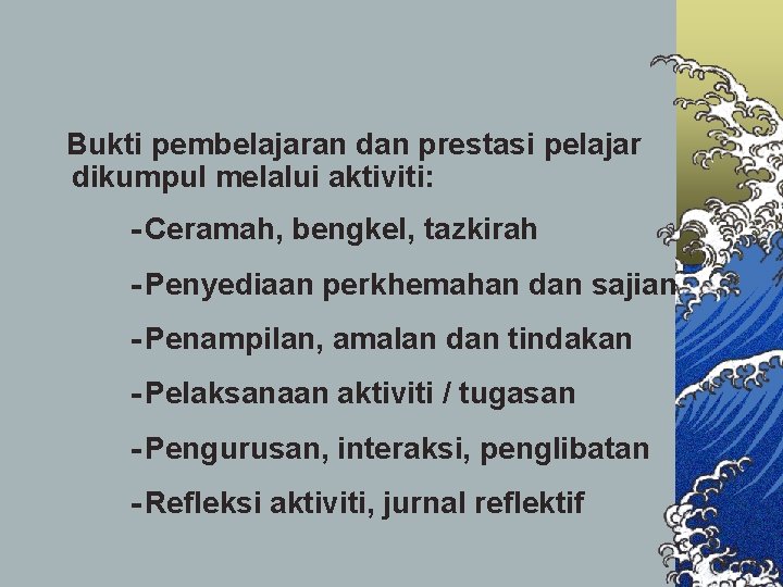 Bukti pembelajaran dan prestasi pelajar dikumpul melalui aktiviti: - Ceramah, bengkel, tazkirah - Penyediaan