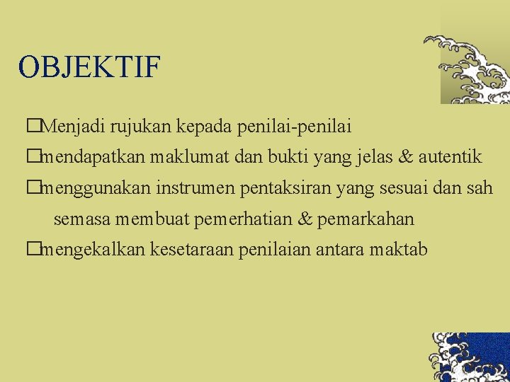 OBJEKTIF �Menjadi rujukan kepada penilai-penilai �mendapatkan maklumat dan bukti yang jelas & autentik �menggunakan