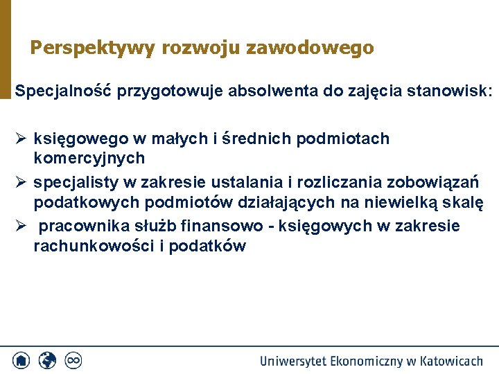 Perspektywy rozwoju zawodowego Specjalność przygotowuje absolwenta do zajęcia stanowisk: Ø księgowego w małych i